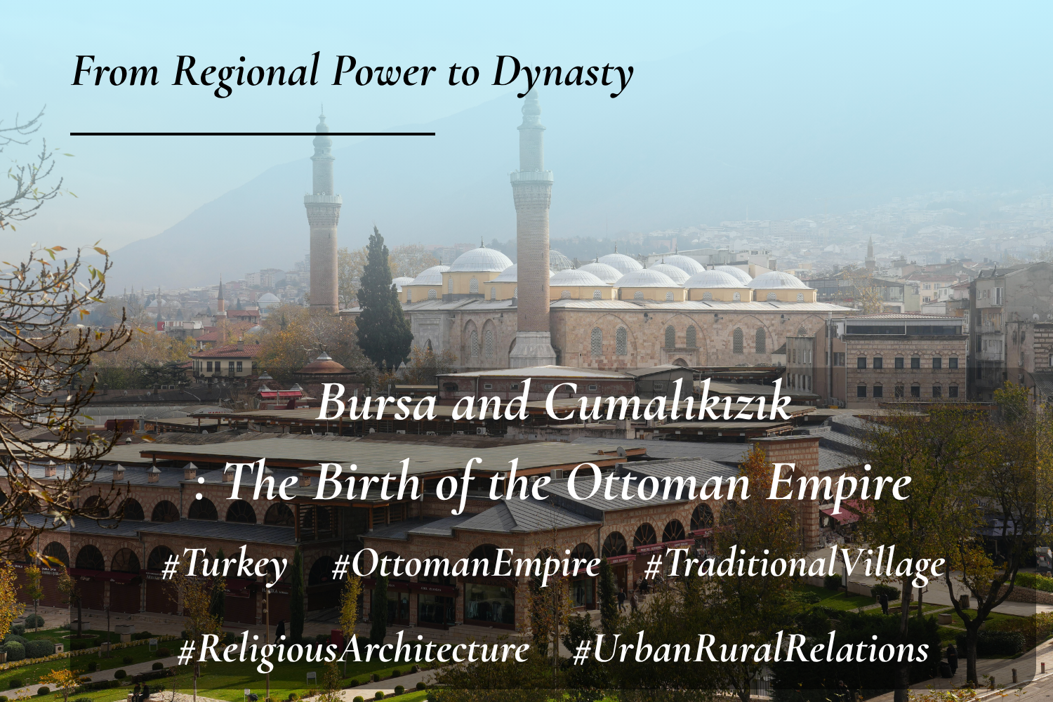 Bursa and Cumalıkızık: The Birth of the Ottoman Empire